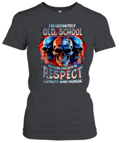 I'm Definitely Old School Because I Believe In Respect Loyalty And Honor  Classic Women's T-shirt