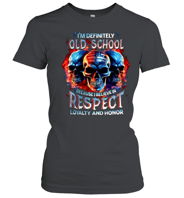 I'm Definitely Old School Because I Believe In Respect Loyalty And Honor Classic Women's T-shirt