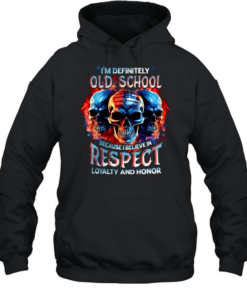 I'm Definitely Old School Because I Believe In Respect Loyalty And Honor Unisex Hoodie