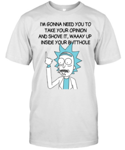 I’m Gona Need You To Take Your Opinion And Shove It Way Up Inside Your Butthole Classic Men's T-shirt