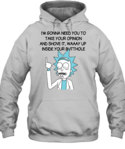 I’m Gona Need You To Take Your Opinion And Shove It Way Up Inside Your Butthole Unisex Hoodie