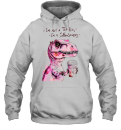 I’m Not a Tea-Rex I’m a Coffee-Saurus Clever Girl  Unisex Hoodie