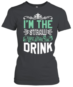 I’m The Straw That Stirs The Drink Slogan  Classic Women's T-shirt