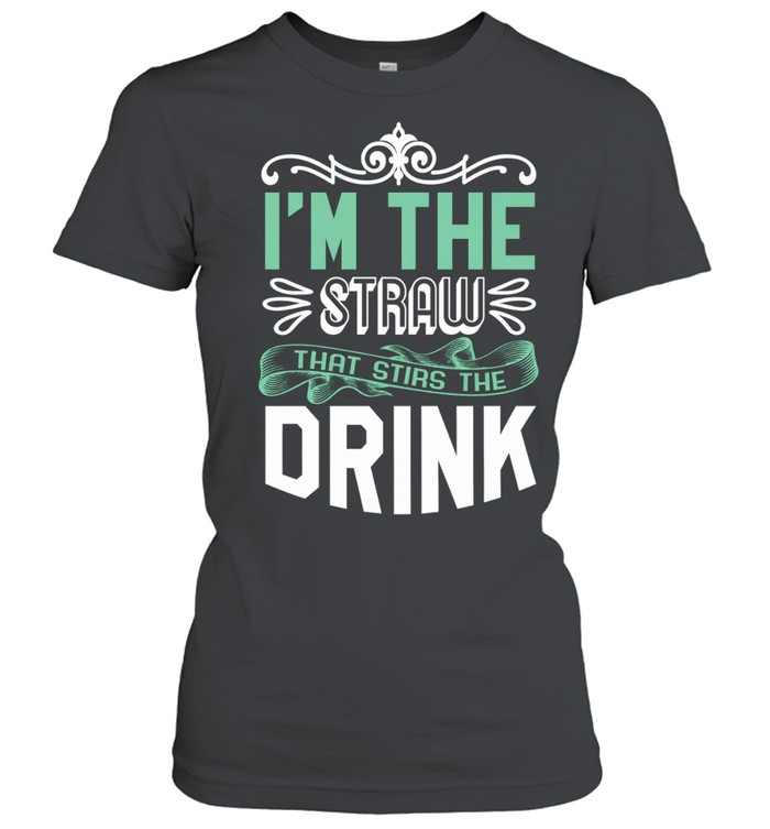 I’m The Straw That Stirs The Drink Slogan Classic Women's T-shirt