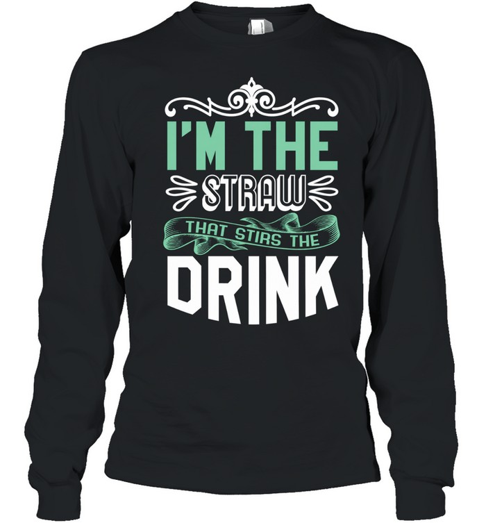 I’m The Straw That Stirs The Drink Slogan Long Sleeved T-shirt