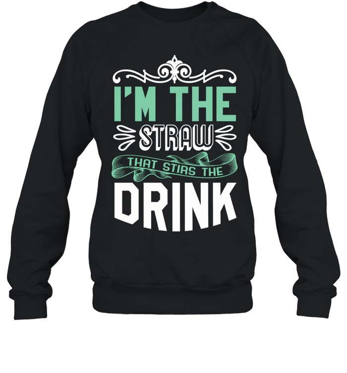 I’m The Straw That Stirs The Drink Slogan Unisex Sweatshirt