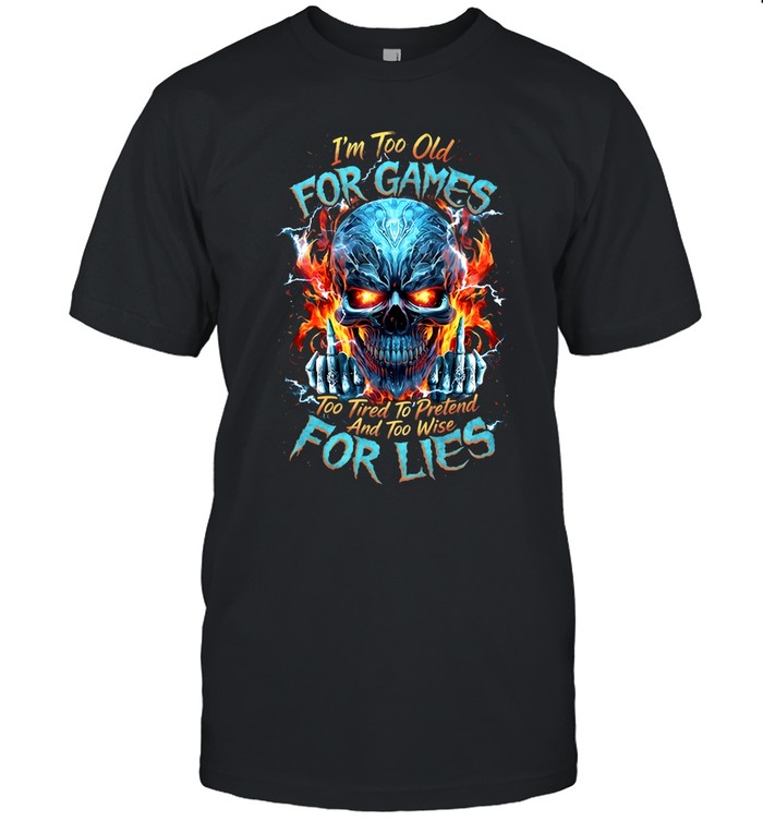 I'm Too Old For Games Too Tired To Pretend And Too Wise For Lies Classic Men's T-shirt