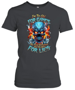 I'm Too Old For Games Too Tired To Pretend And Too Wise For Lies  Classic Women's T-shirt