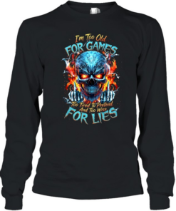 I'm Too Old For Games Too Tired To Pretend And Too Wise For Lies Long Sleeved T-shirt