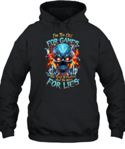 I'm Too Old For Games Too Tired To Pretend And Too Wise For Lies Unisex Hoodie