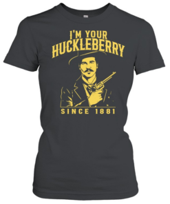 I’m Your Huckleberry Since 1881 Doc Holliday  Classic Women's T-shirt