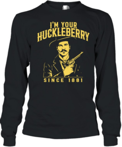 I’m Your Huckleberry Since 1881 Doc Holliday  Long Sleeved T-shirt