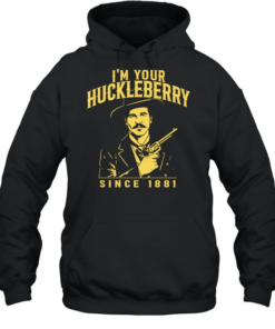 I’m Your Huckleberry Since 1881 Doc Holliday  Unisex Hoodie