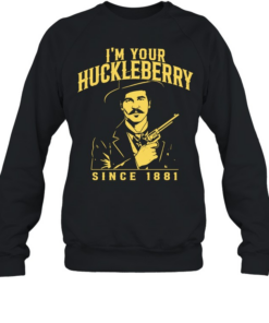 I’m Your Huckleberry Since 1881 Doc Holliday  Unisex Sweatshirt