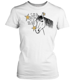 It Has Always Been Hard but You Have Always Been Brave Classic Women's T-shirt