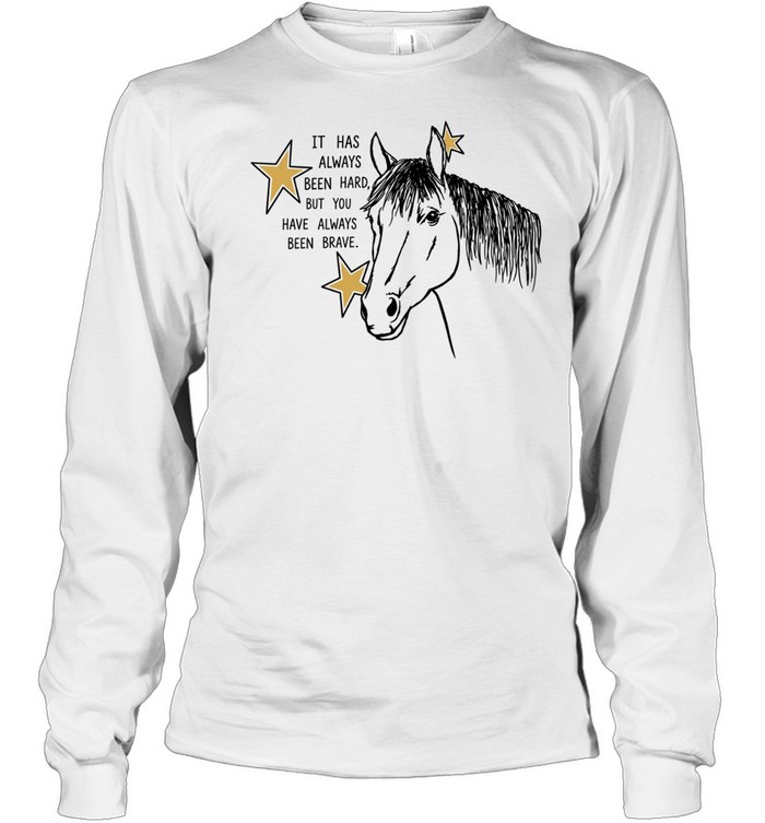 It Has Always Been Hard but You Have Always Been Brave Long Sleeved T-shirt