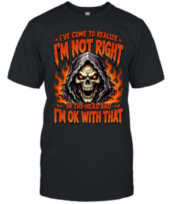 I've Come To Realize I'm Not Right In The Head And I'm Ok With That Classic Men's T-shirt