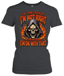 I've Come To Realize I'm Not Right In The Head And I'm Ok With That  Classic Women's T-shirt