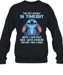 I've Put Myself In Timeout Until I Can Play Nice With Others This May Take A While  Unisex Sweatshirt