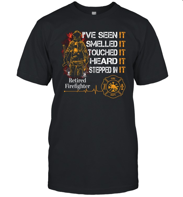 I've Seen It SmelledIt Touched It Heard It Stepped In It Retired Firefighter Classic Men's T-shirt