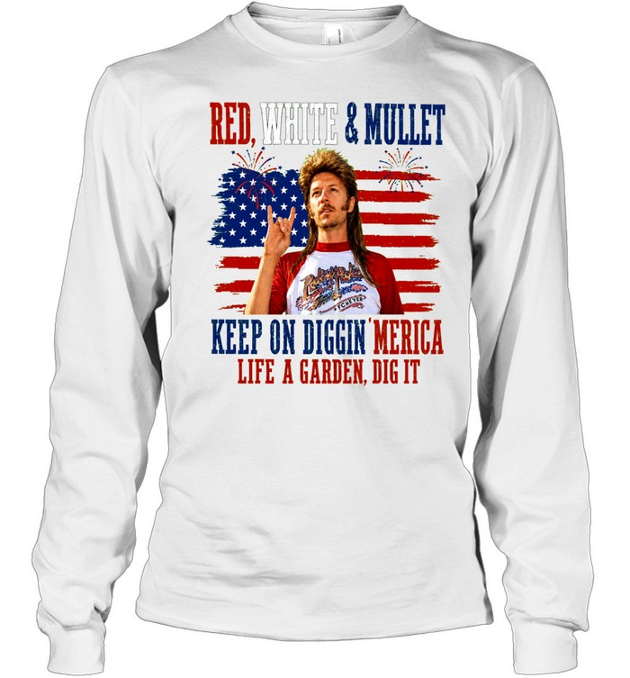 Joe Dirt Red White And Mullet Keep On Diggin Merica 4th Of July Long Sleeved T-shirt