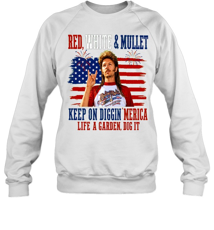 Joe Dirt Red White And Mullet Keep On Diggin Merica 4th Of July Unisex Sweatshirt