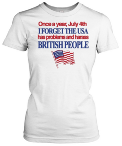 July 4th I forget USA has problems and harass British people  Classic Women's T-shirt