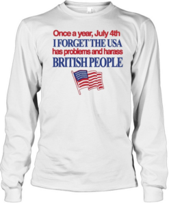 July 4th I forget USA has problems and harass British people Long Sleeved T-shirt