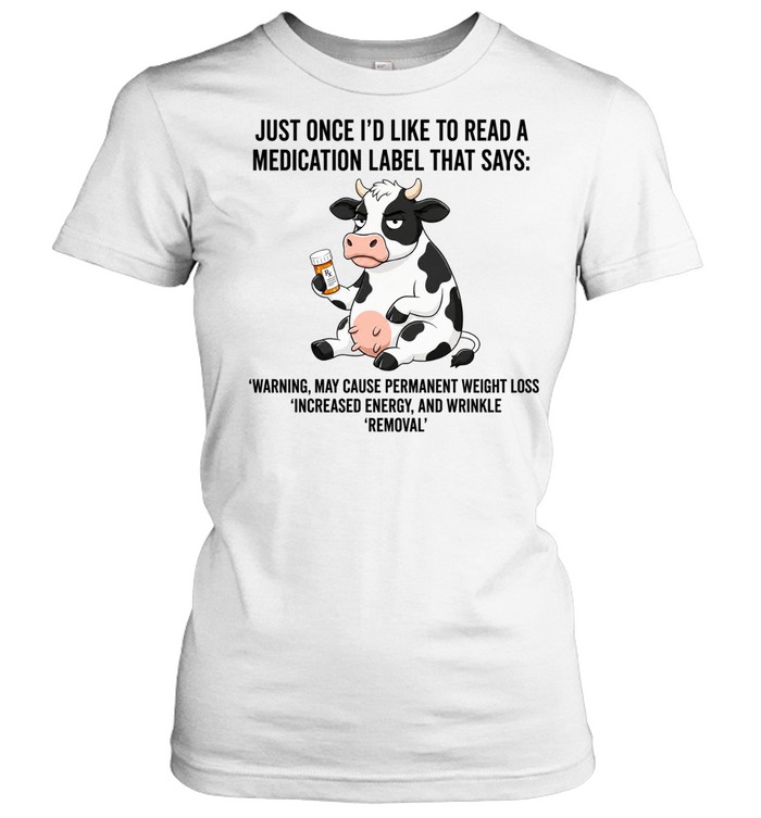 Just Once I Would Like to Read a Medication Label That Says Warning May Cause Weight Loss Classic Women's T-shirt