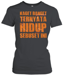 Kaget Banget Ternyata Hidup Sebuset Ini  Classic Women's T-shirt