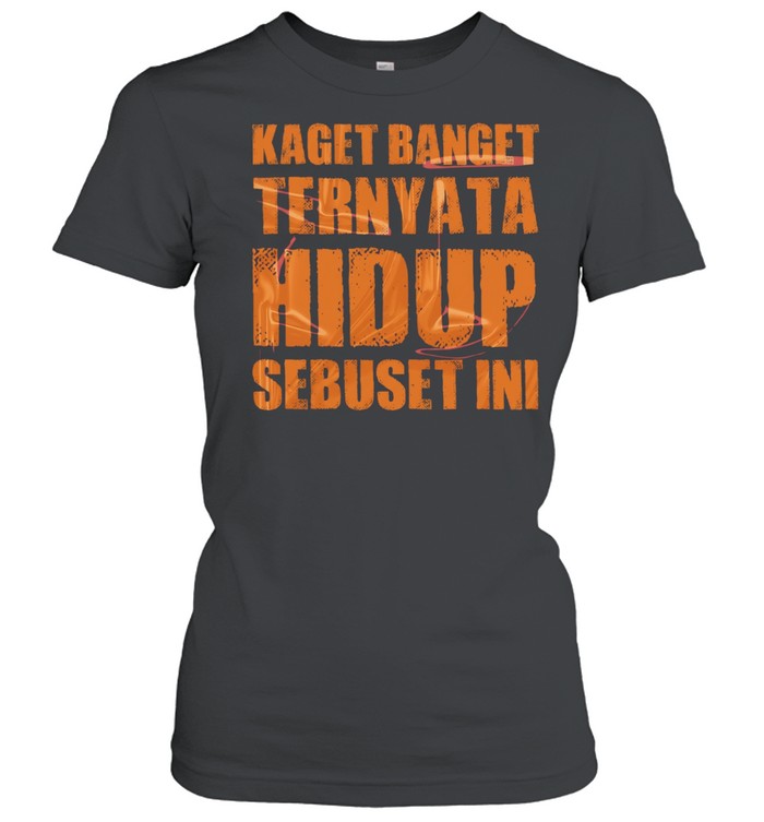 Kaget Banget Ternyata Hidup Sebuset Ini Classic Women's T-shirt
