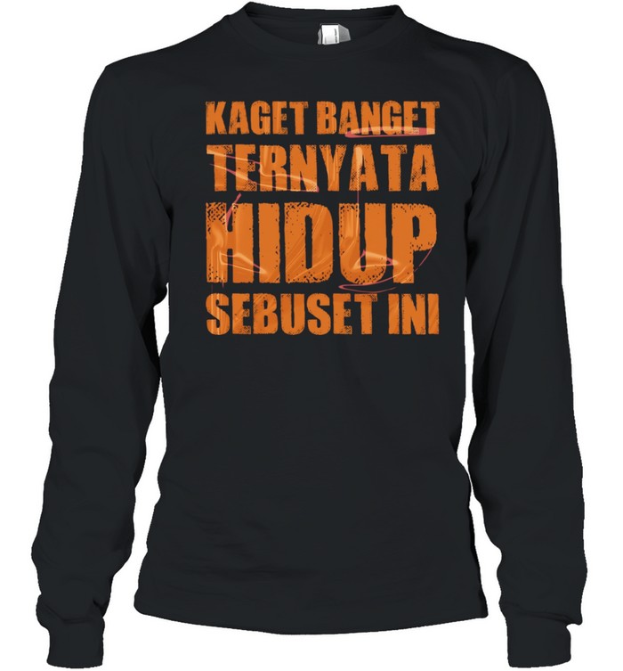 Kaget Banget Ternyata Hidup Sebuset Ini Long Sleeved T-shirt