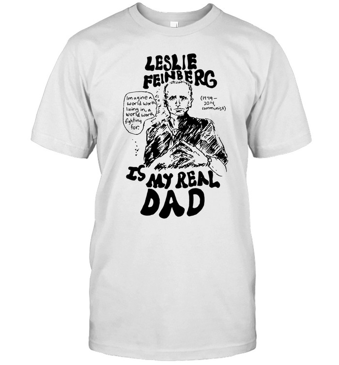 Leslie feinberg is my real dad Classic Men's T-shirt