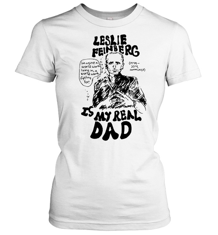 Leslie feinberg is my real dad Classic Women's T-shirt