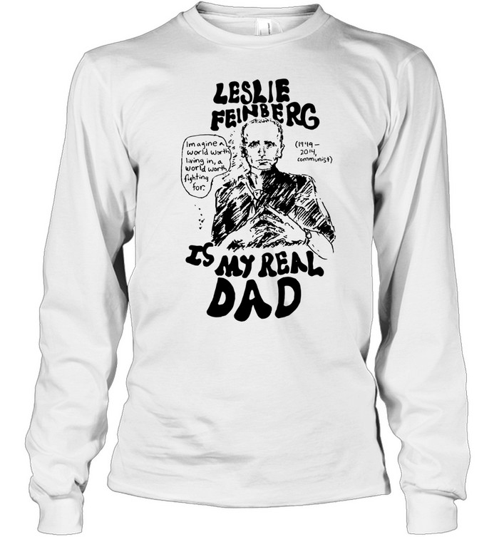 Leslie feinberg is my real dad Long Sleeved T-shirt