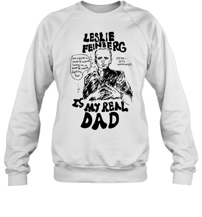 Leslie feinberg is my real dad Unisex Sweatshirt