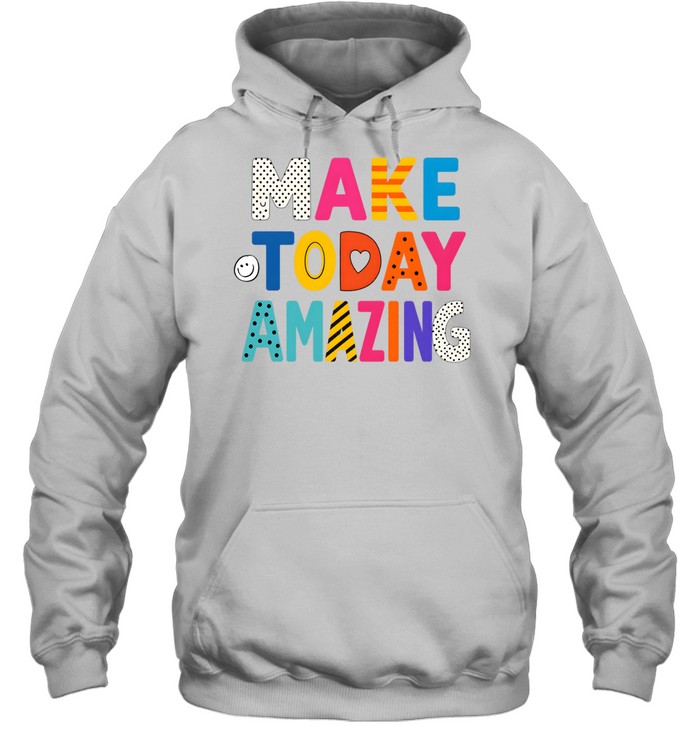 Make Today Amazing Colorful Teacher Inspirational Unisex Hoodie