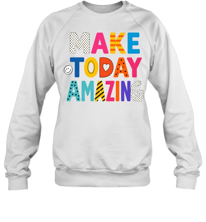 Make Today Amazing Colorful Teacher Inspirational Unisex Sweatshirt
