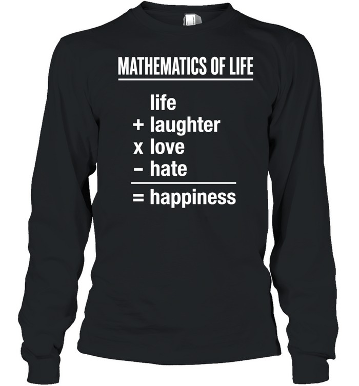 Mathematics of Life Life Plus Laughter Times Love Minus Hate Equals Happiness Long Sleeved T-shirt
