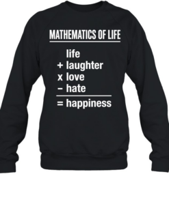 Mathematics of Life Life Plus Laughter Times Love Minus Hate Equals Happiness Unisex Sweatshirt