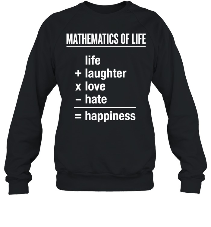Mathematics of Life Life Plus Laughter Times Love Minus Hate Equals Happiness Unisex Sweatshirt