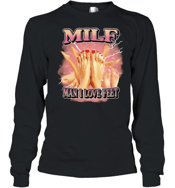 Milf Man I Love Feet foot fetish funny Long Sleeved T-shirt