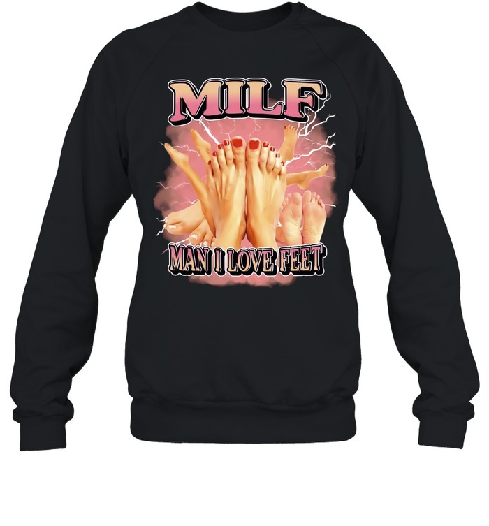 Milf Man I Love Feet foot fetish funny Unisex Sweatshirt