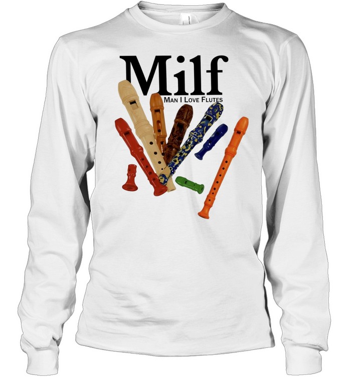 Milf Man I Love Flutes flute musical instrument Long Sleeved T-shirt