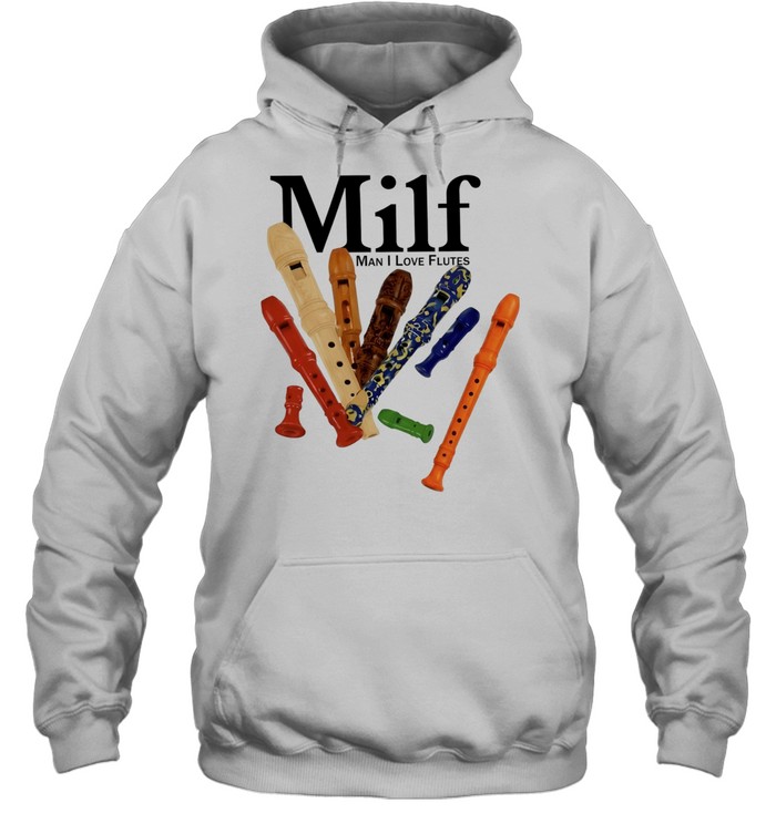 Milf Man I Love Flutes flute musical instrument Unisex Hoodie