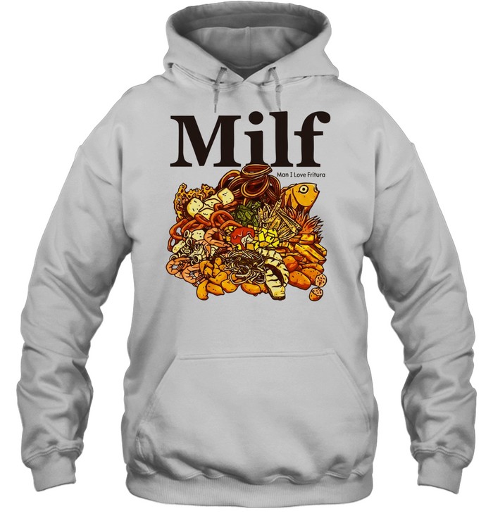 Milf Man I Love Fritura fried food foodie Unisex Hoodie