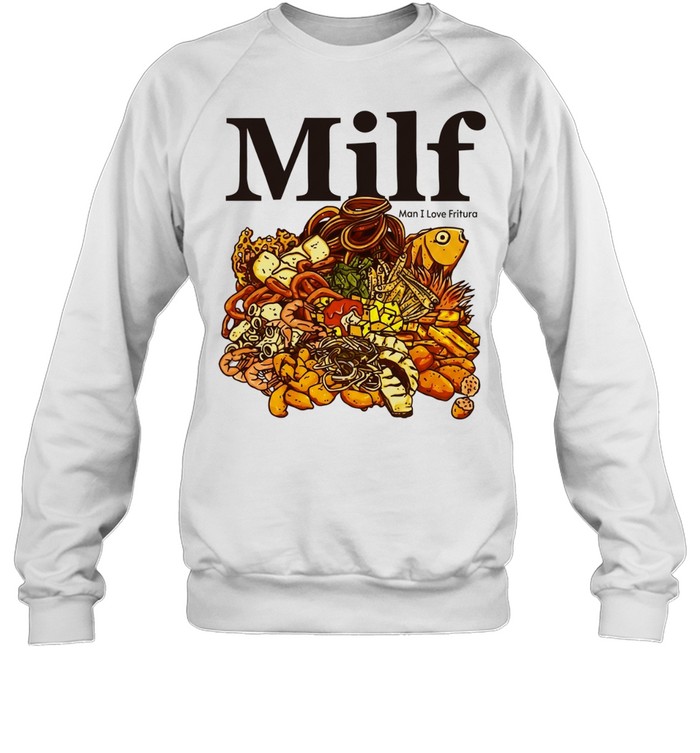 Milf Man I Love Fritura fried food foodie Unisex Sweatshirt