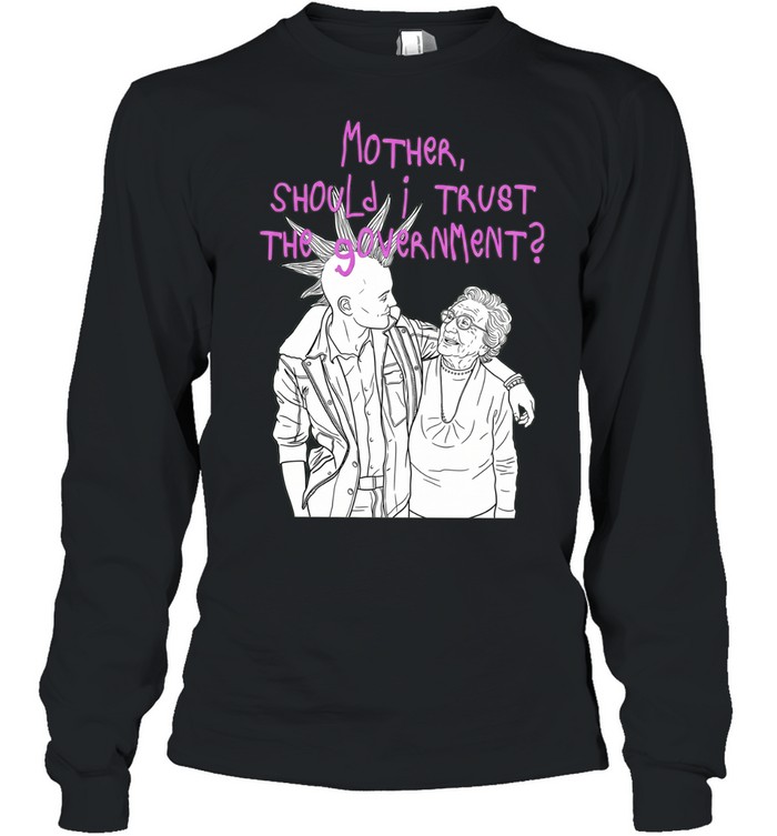 Mother Should I Trust the Government Long Sleeved T-shirt