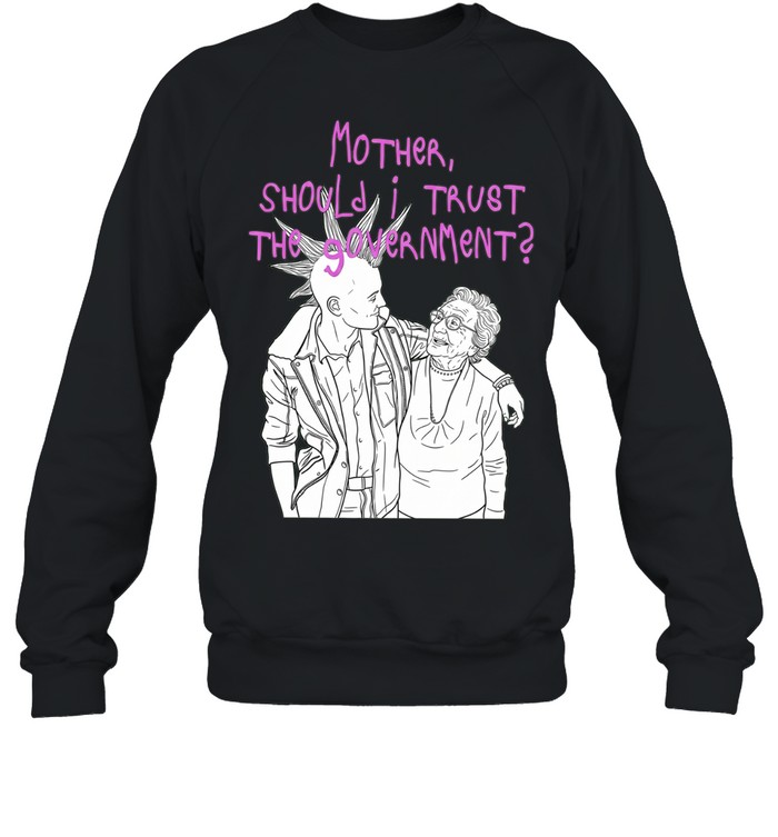 Mother Should I Trust the Government Unisex Sweatshirt