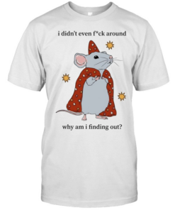Mouse I Didn’t Even Fuck Around Why Am I Finding Out Classic Men's T-shirt